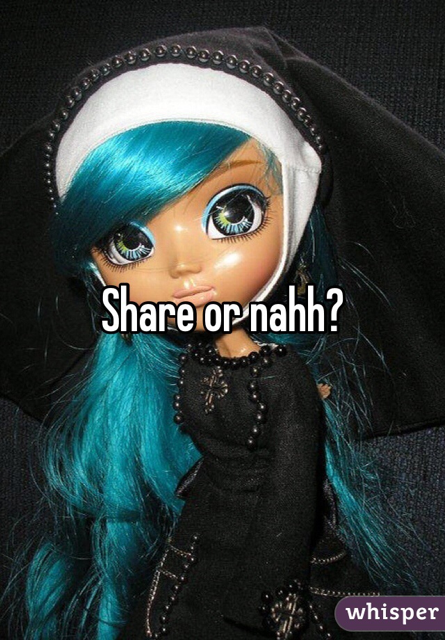 Share or nahh?