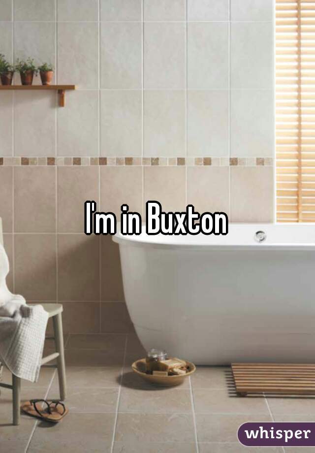 I'm in Buxton