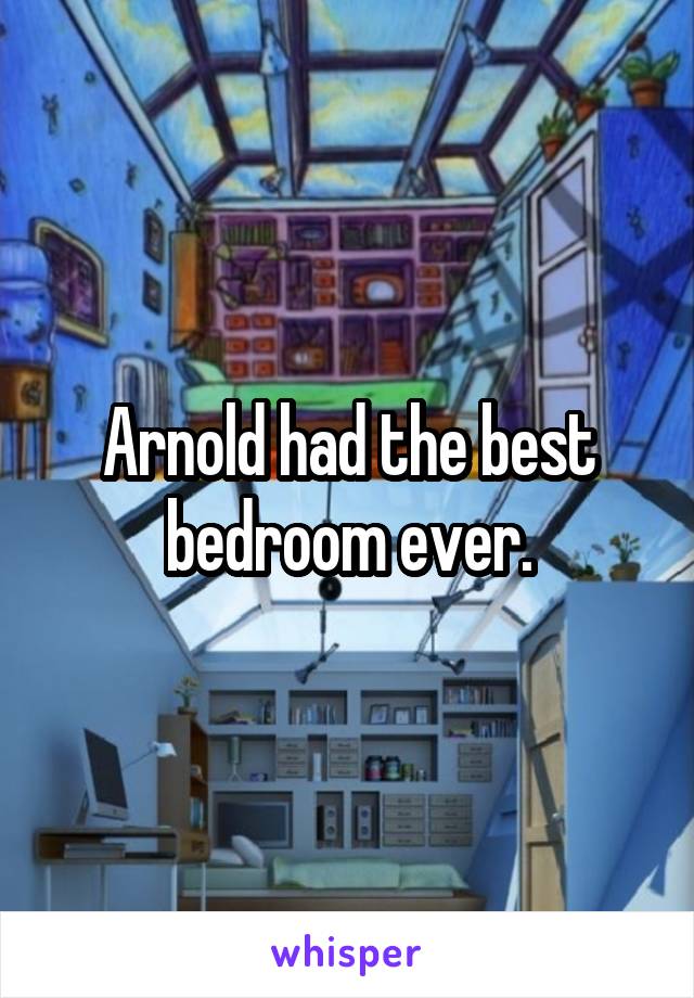 Arnold had the best bedroom ever.