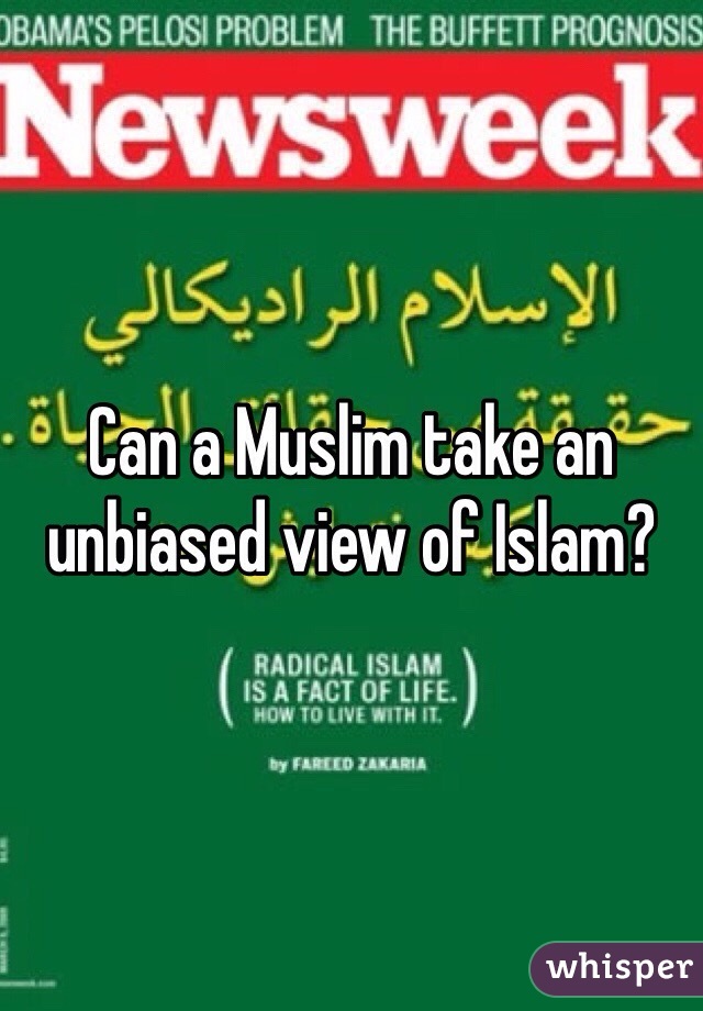 Can a Muslim take an unbiased view of Islam?