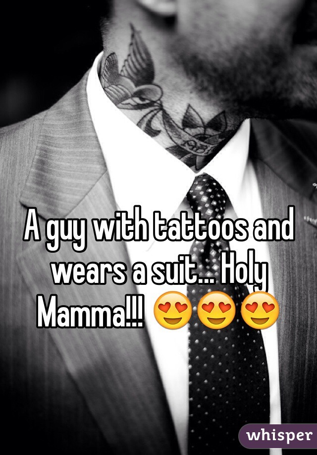 A guy with tattoos and wears a suit... Holy Mamma!!! 😍😍😍