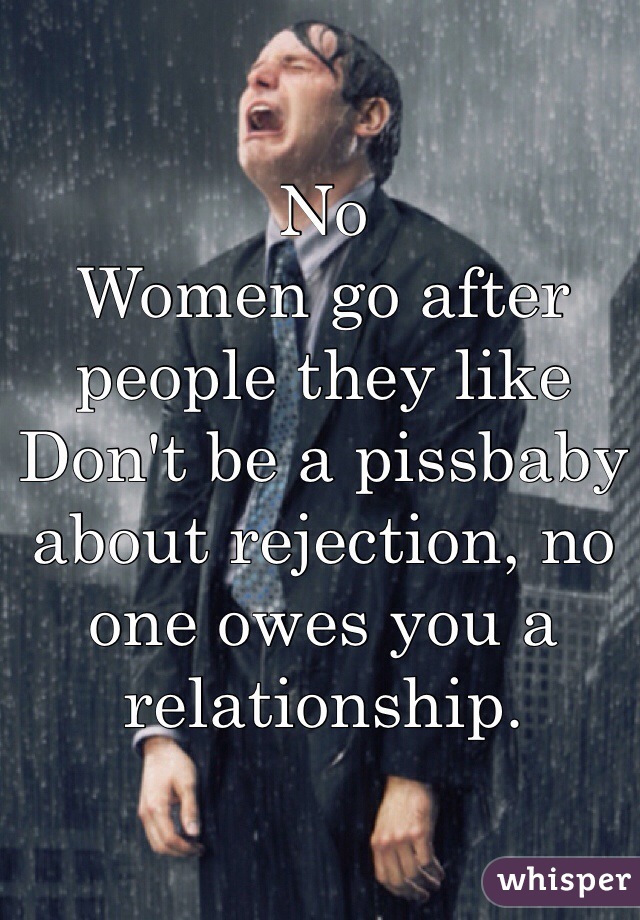 No
Women go after people they like
Don't be a pissbaby about rejection, no one owes you a relationship.