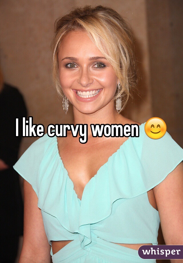 I like curvy women 😊