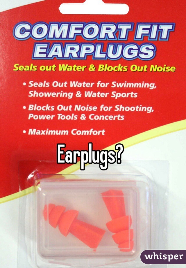 Earplugs?