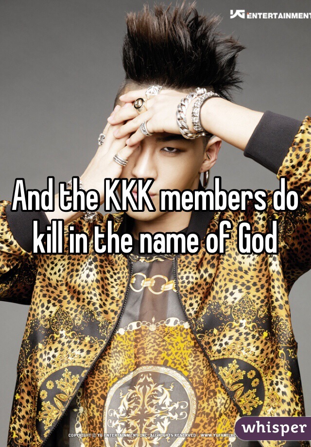 And the KKK members do kill in the name of God 