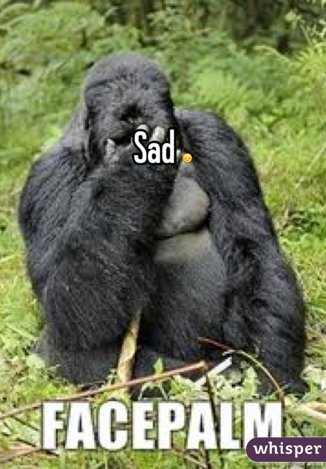 Sad 😞
