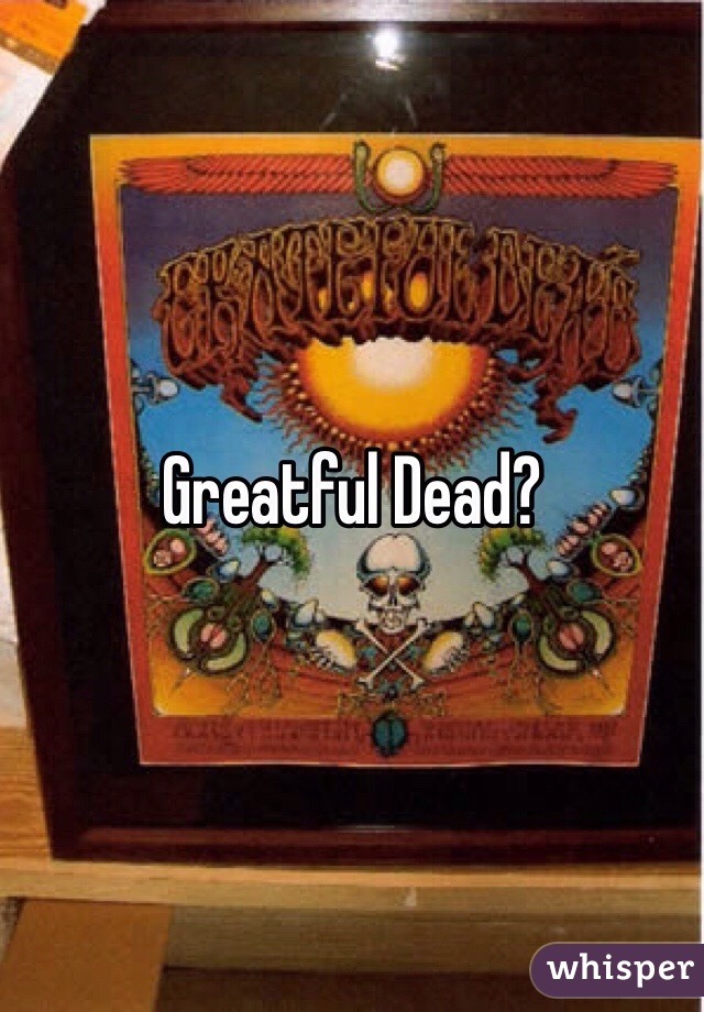 Greatful Dead?