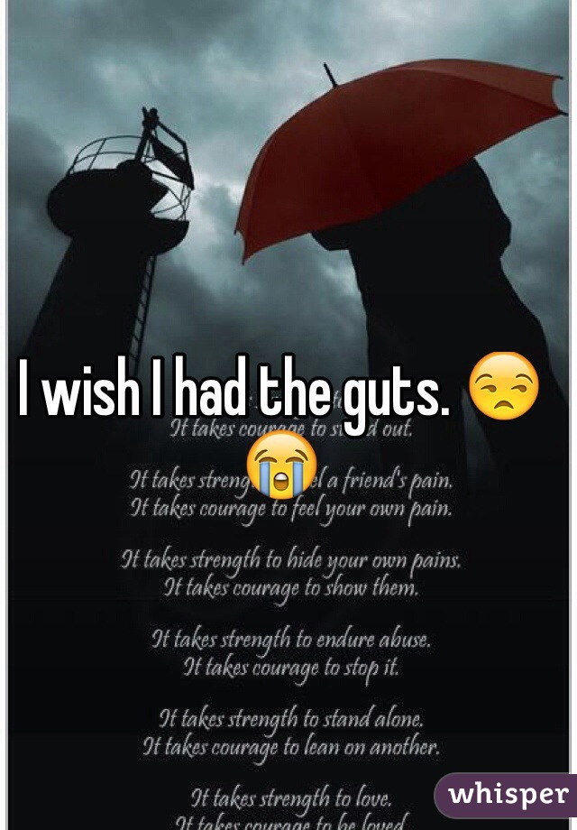 I wish I had the guts. 😒😭