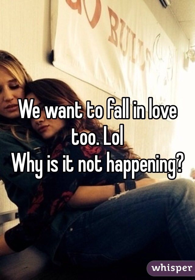 We want to fall in love too. Lol
Why is it not happening?
