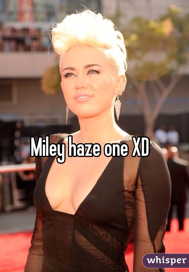 Miley haze one XD