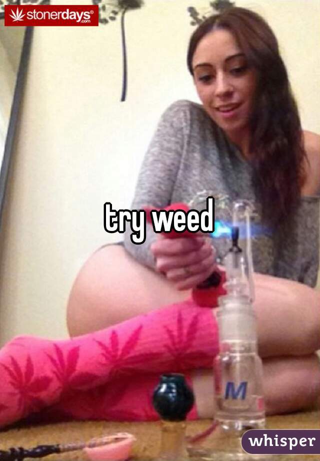 try weed