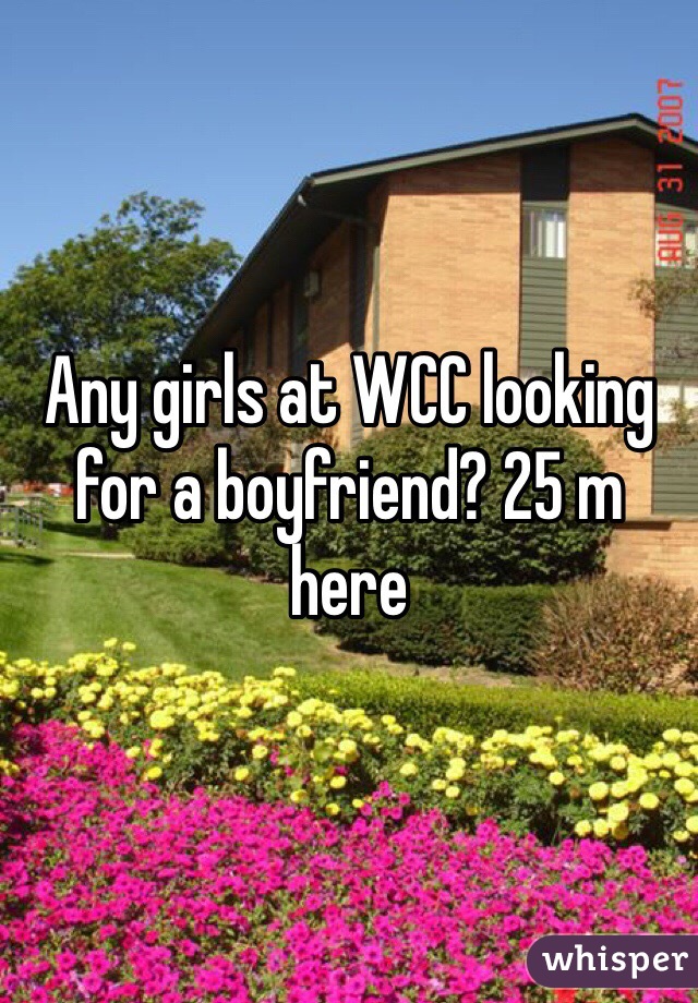 Any girls at WCC looking for a boyfriend? 25 m here