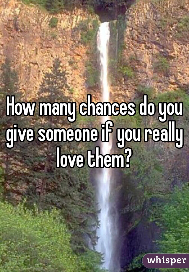 How many chances do you give someone if you really love them?