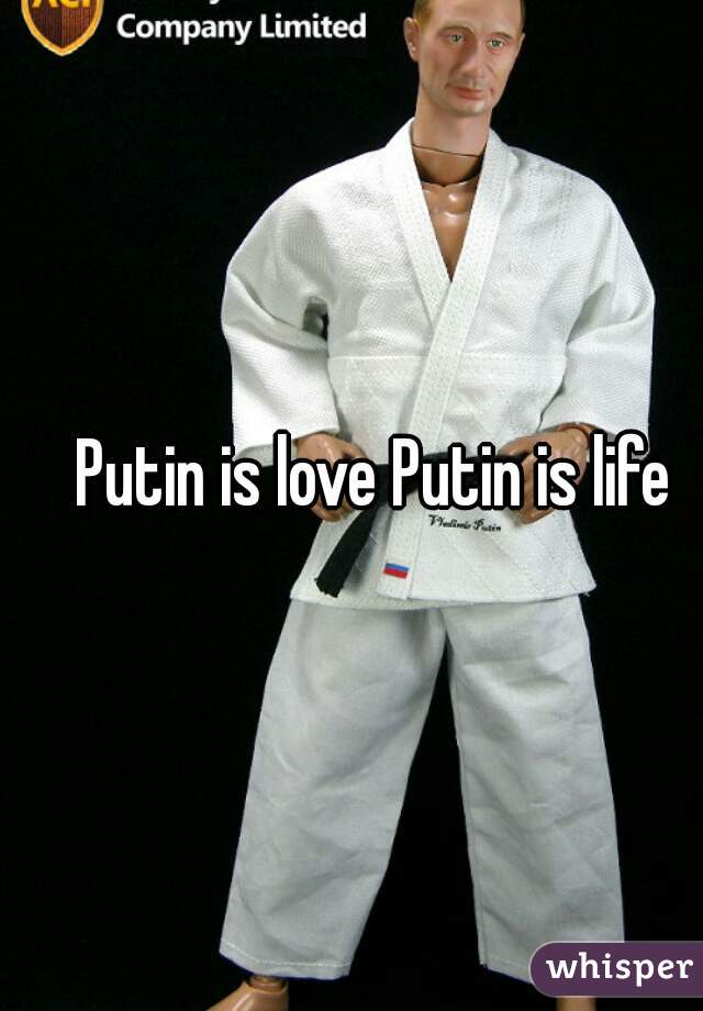 Putin is love Putin is life