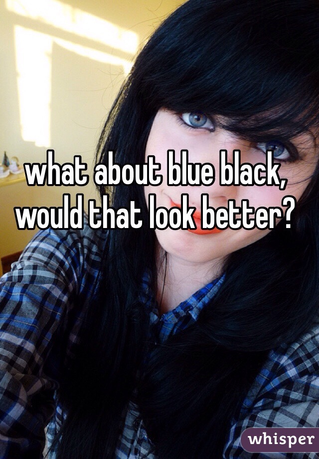 what about blue black, would that look better?