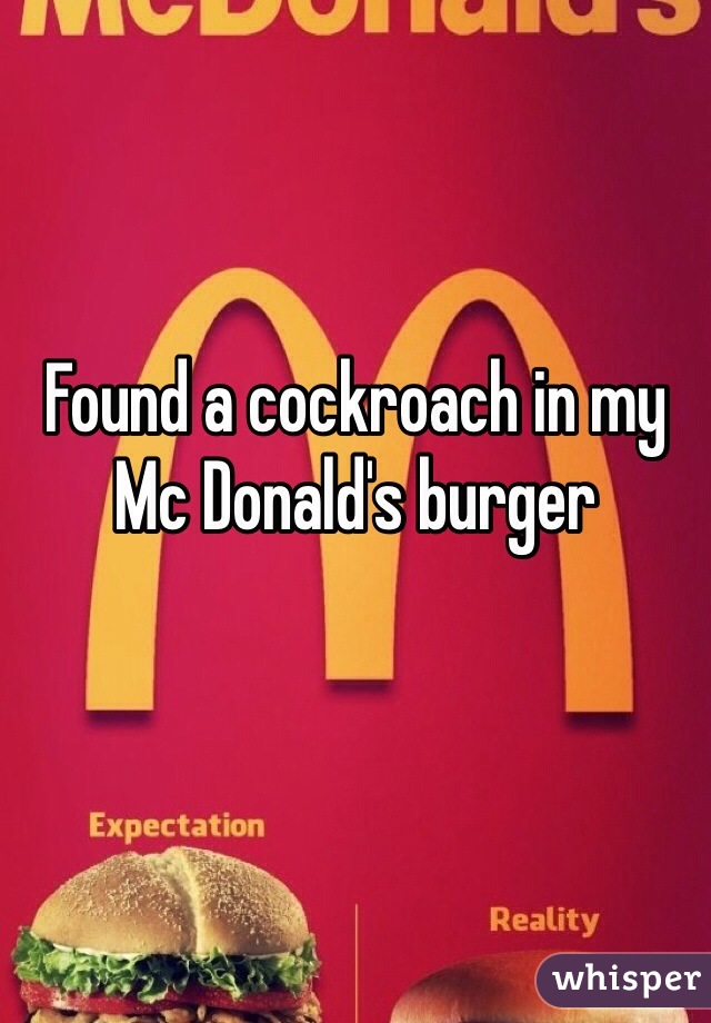 Found a cockroach in my Mc Donald's burger
 