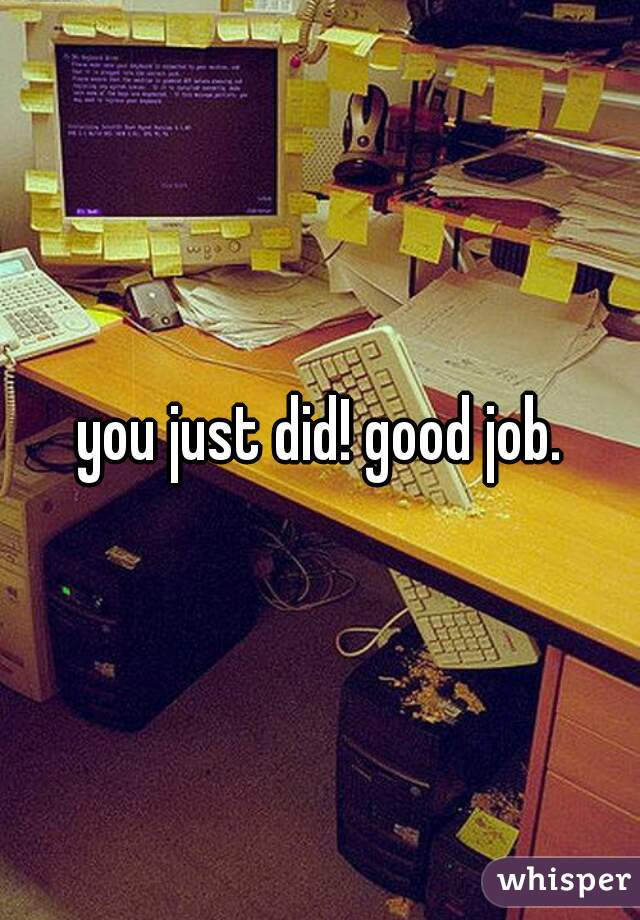 you just did! good job.