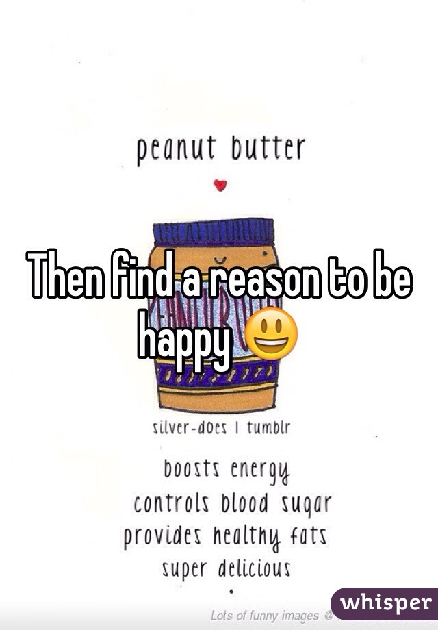 Then find a reason to be happy 😃
