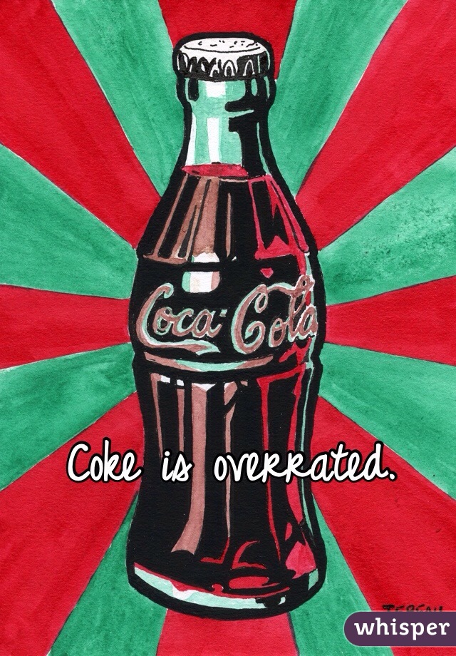 Coke is overrated. 