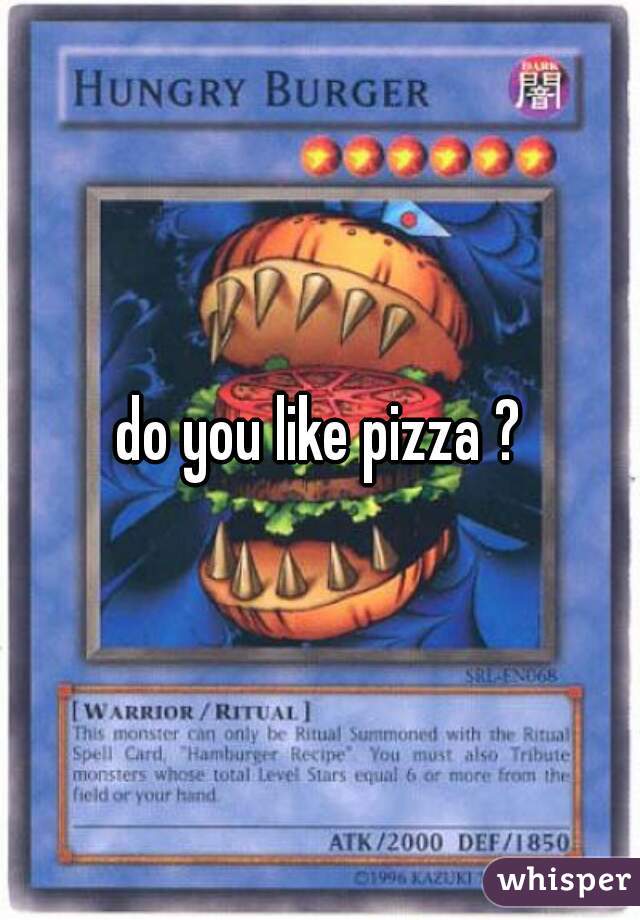 do you like pizza ?