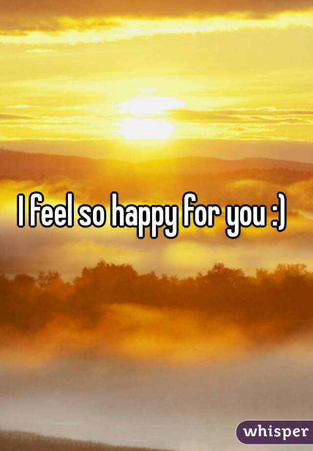I feel so happy for you :) 
