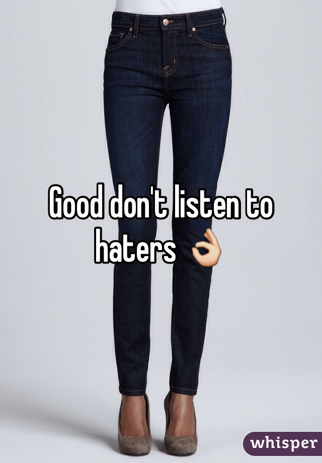 Good don't listen to haters 👌