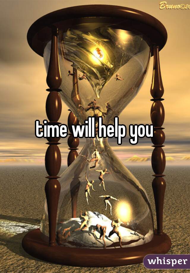 time will help you