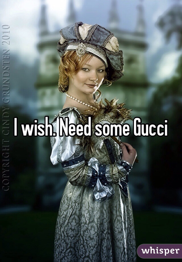 I wish. Need some Gucci 