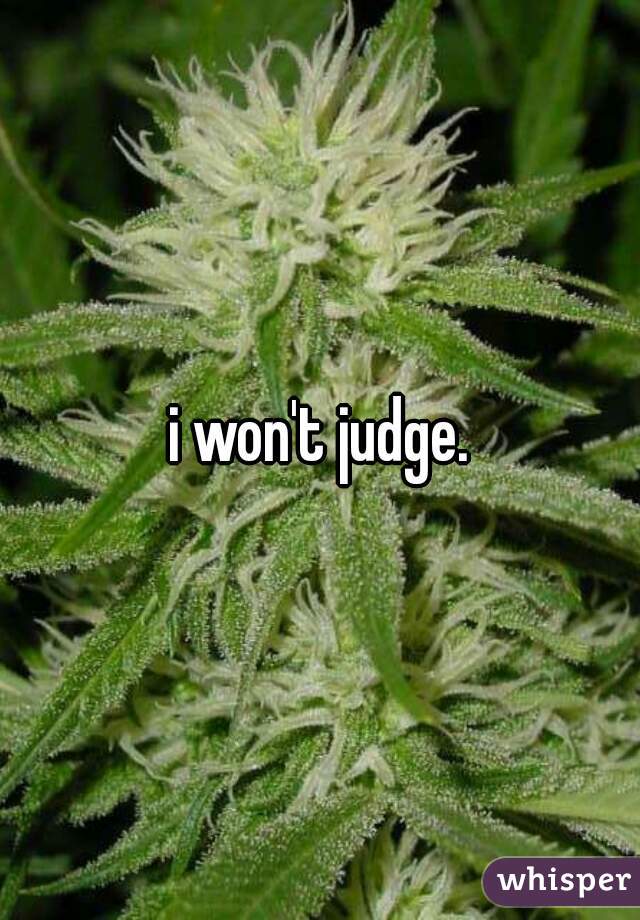 i won't judge.