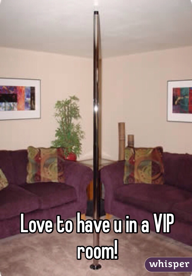 Love to have u in a VIP room!
