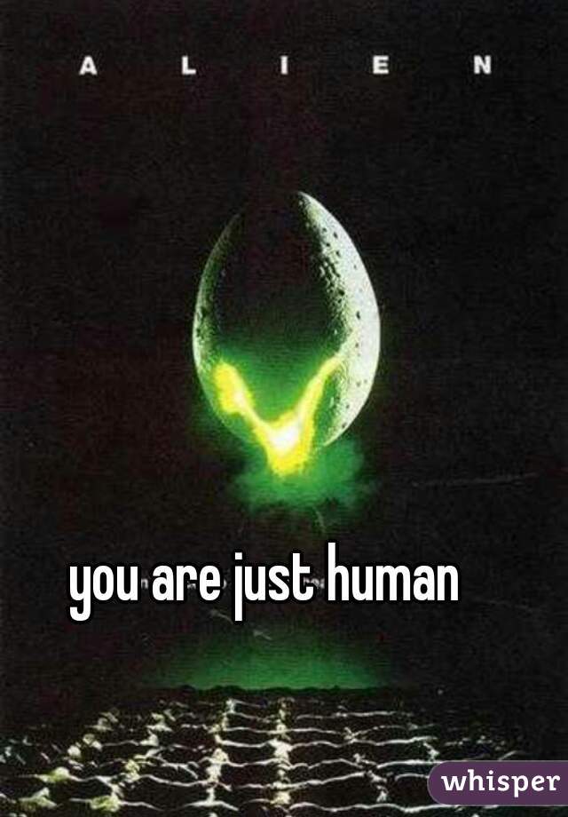 you are just human