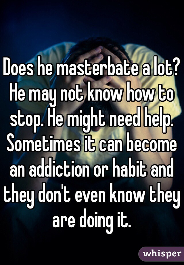 Does he masterbate a lot? He may not know how to stop. He might need help. Sometimes it can become an addiction or habit and they don't even know they are doing it. 