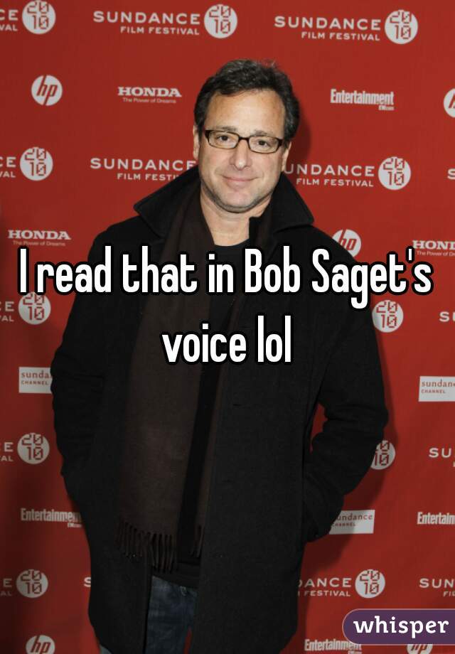 I read that in Bob Saget's voice lol 