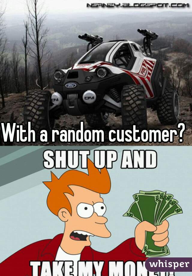 With a random customer? 