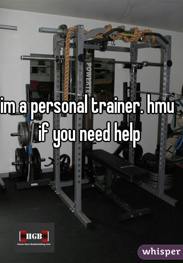 im a personal trainer. hmu if you need help