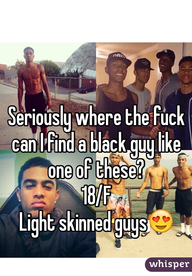 Seriously where the fuck can I find a black guy like one of these? 
18/F
Light skinned guysðŸ˜�