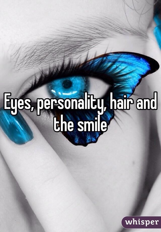 Eyes, personality, hair and the smile