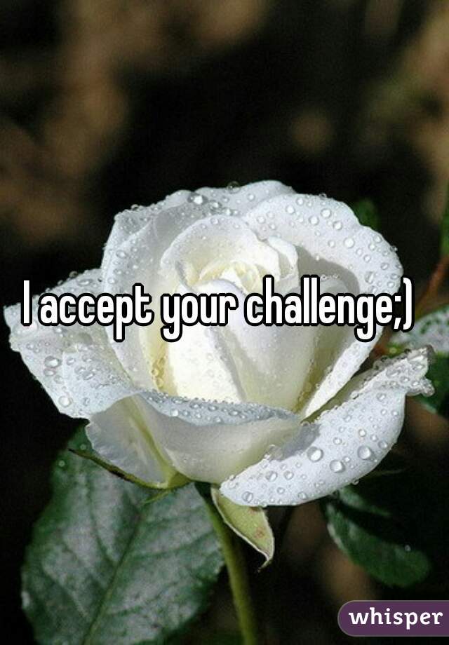 I accept your challenge;) 