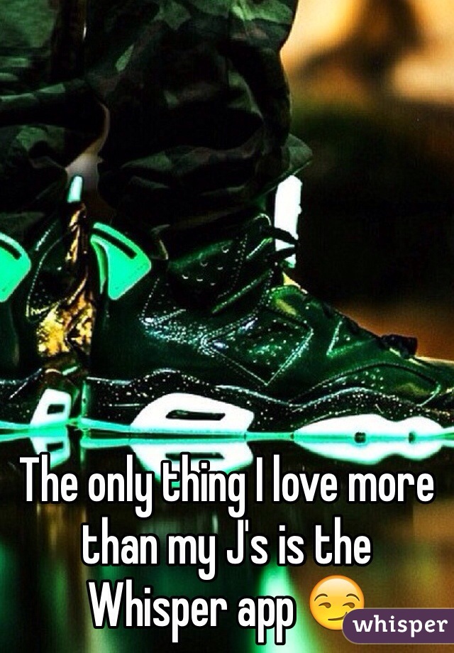 The only thing I love more than my J's is the Whisper app 😏