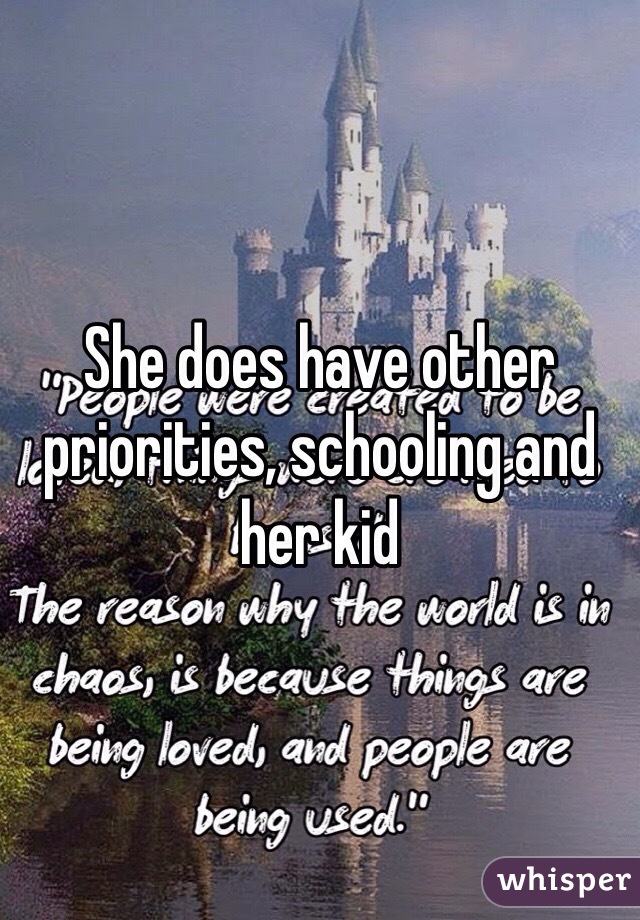 She does have other priorities, schooling and her kid 
