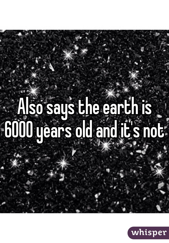 Also says the earth is 6000 years old and it's not