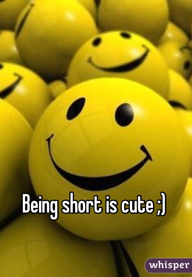 Being short is cute ;) 