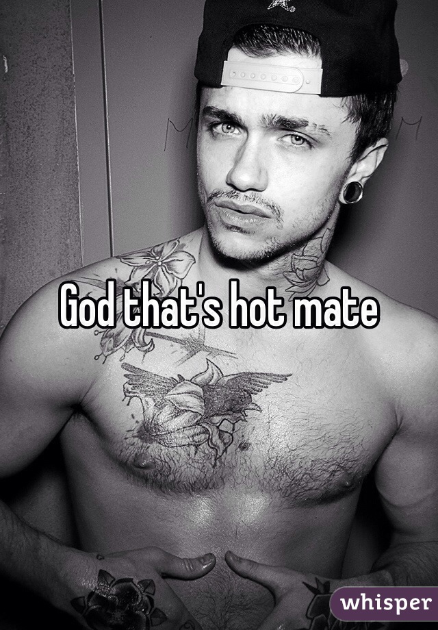 God that's hot mate