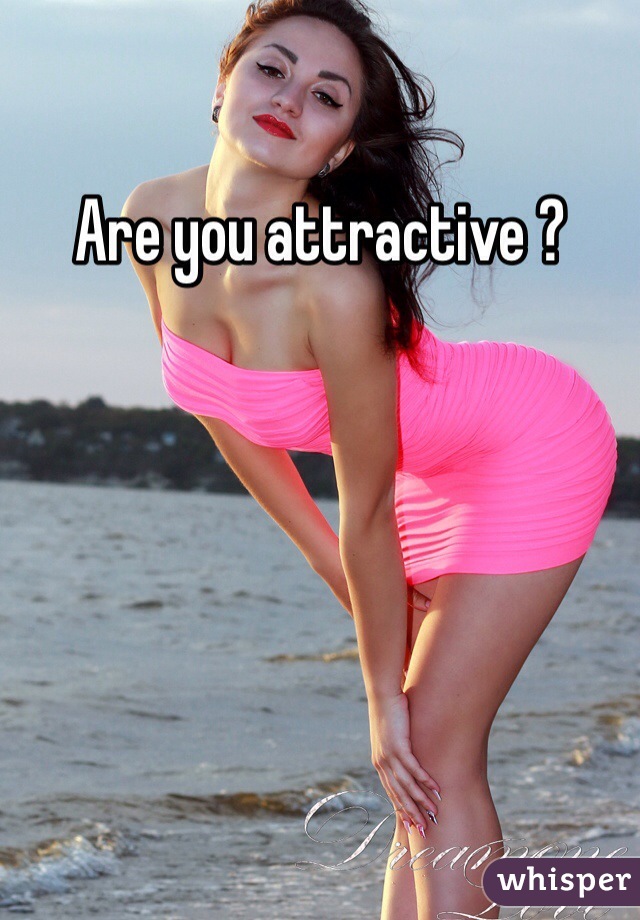 Are you attractive ? 