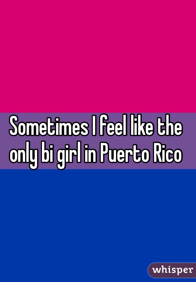Sometimes I feel like the only bi girl in Puerto Rico