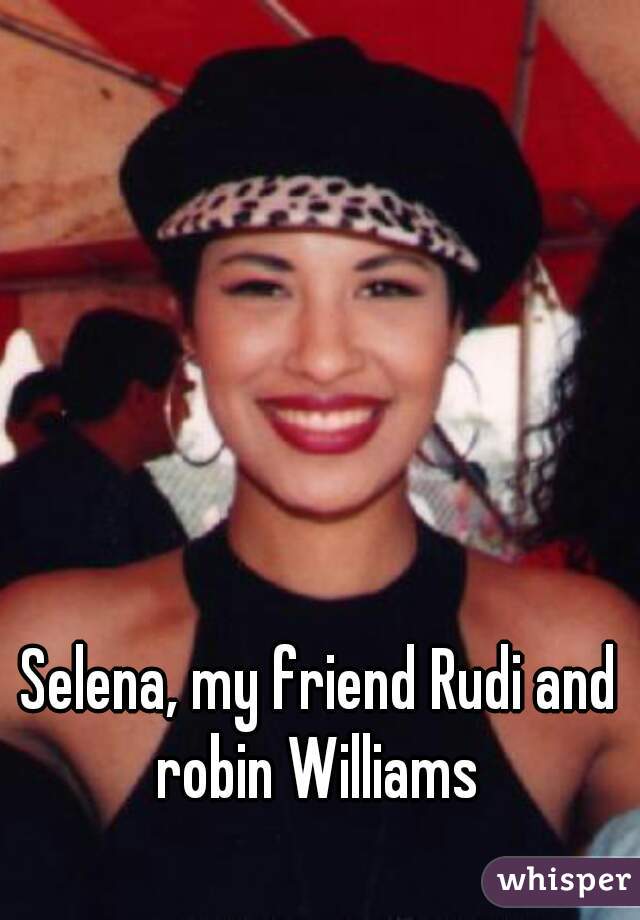 Selena, my friend Rudi and robin Williams 