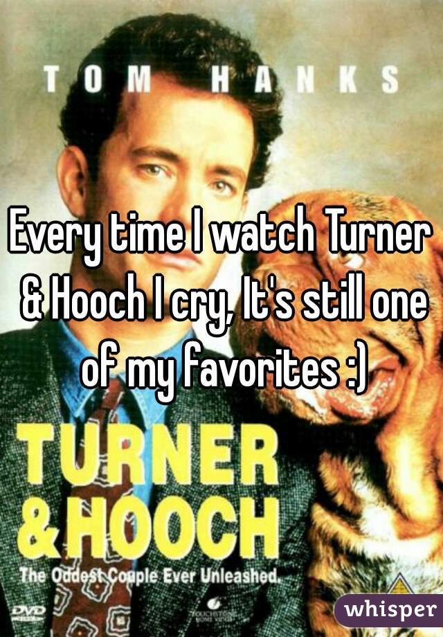 Every time I watch Turner & Hooch I cry, It's still one of my favorites :)