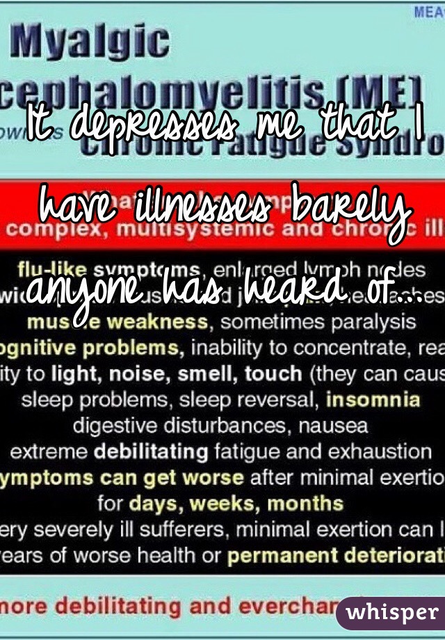 It depresses me that I have illnesses barely anyone has heard of...