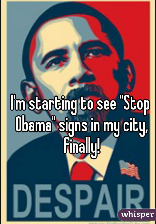 I'm starting to see "Stop Obama" signs in my city, finally!