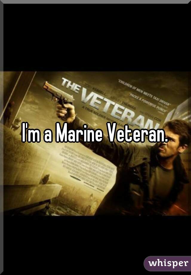 I'm a Marine Veteran.